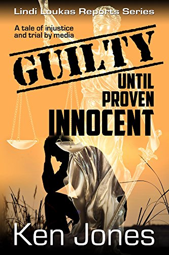 Guilty Until Proven Innocent: The Story Of A Man Falsely Accused (Lindi Assad Reports Book 1)